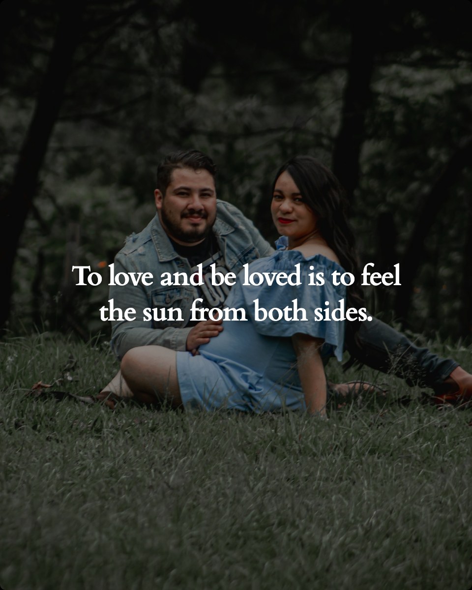 To love and be loved is to feel the sun from both sides.